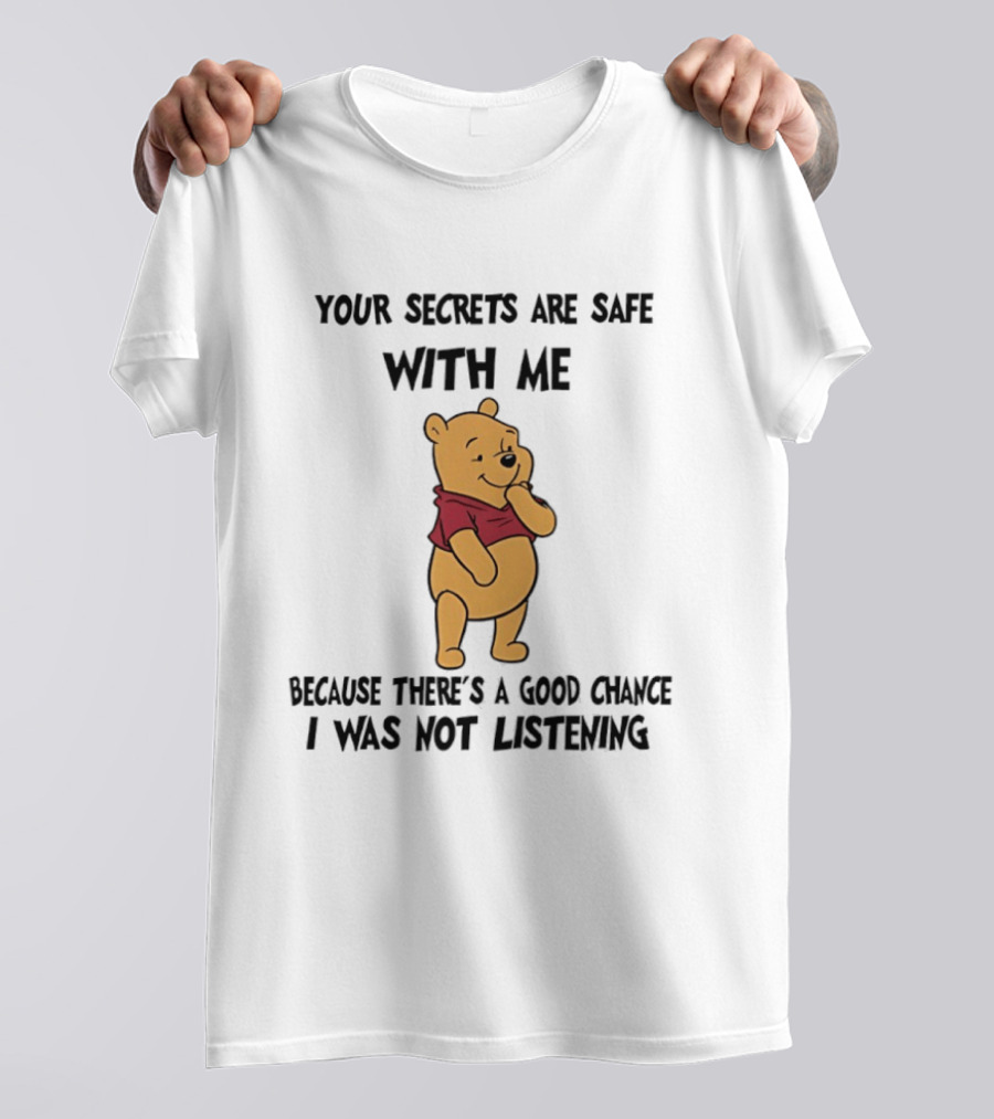 Pooh Bear Your Secrets Are Safe With Me Because There's A Good Chance I Was Not Listening T-Shirt