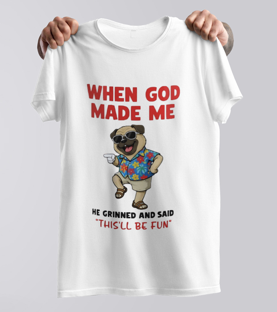Pug In Hawaiian Outfit When God Made Me He Grinned And Said This'll Be Fun T-Shirt