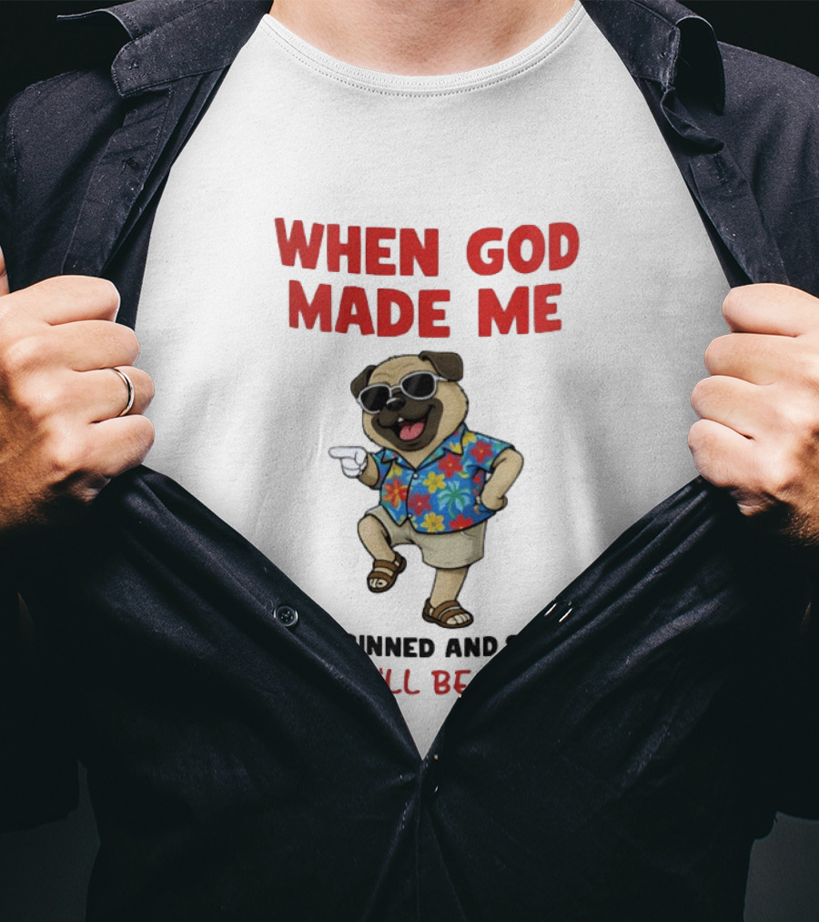 Pug In Hawaiian Outfit When God Made Me He Grinned And Said This'll Be Fun T-Shirt