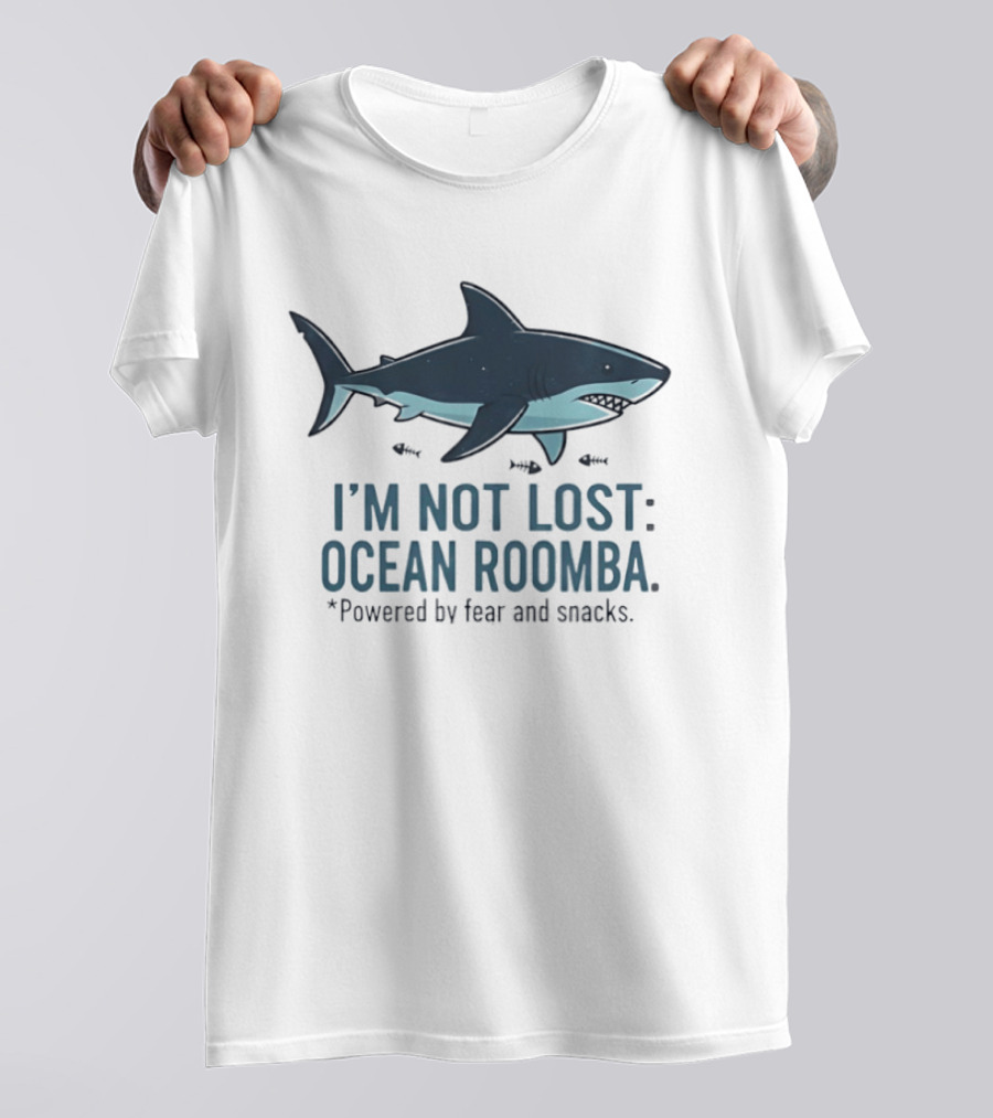Shark I'm Not Lost Ocean Roomba Powered By Fear And Snacks T-Shirt