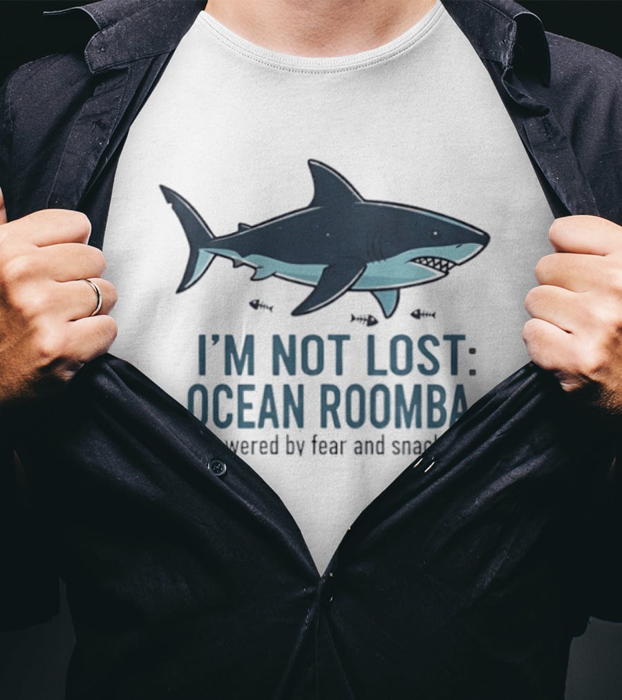 Shark I'm Not Lost Ocean Roomba Powered By Fear And Snacks T-Shirt