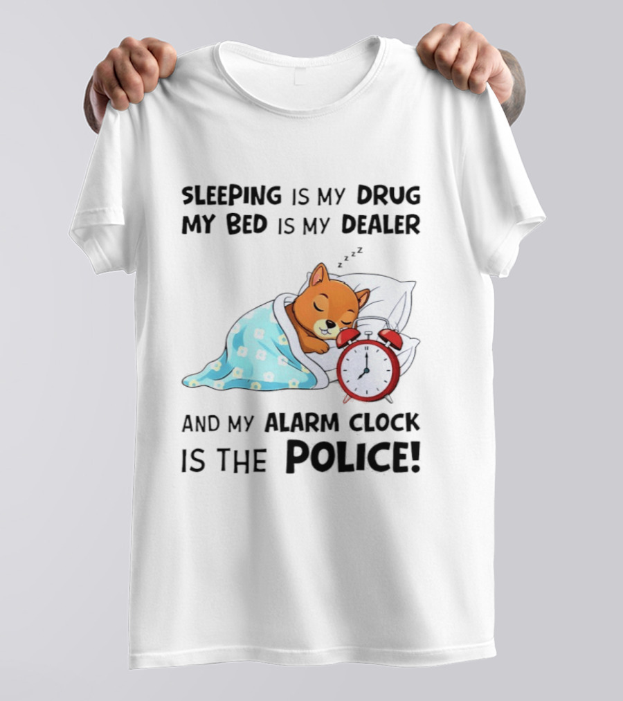 Sleeping Is My Drug My Bed Is My Dealer Alarm Police Cute Sleeping Dog T-Shirt
