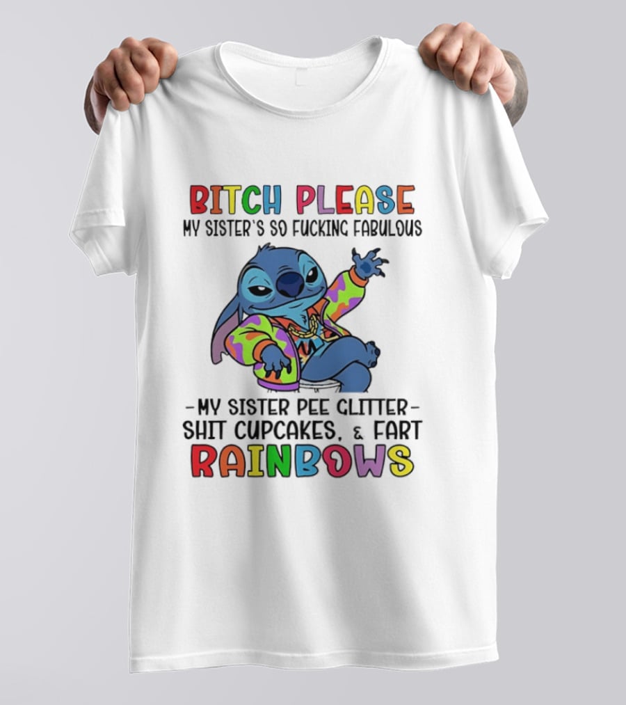 Bitch Please My Sister's So Fucking Fabulous My Sister Pee Glitter Shit Cupcakes Fart Rainbows T-Shirt