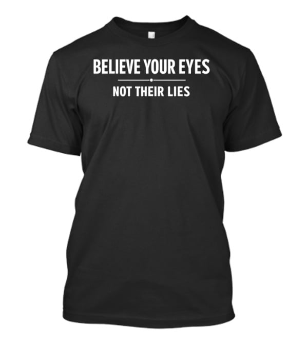 Believe Your Eyes Not Their Lies T-Shirt