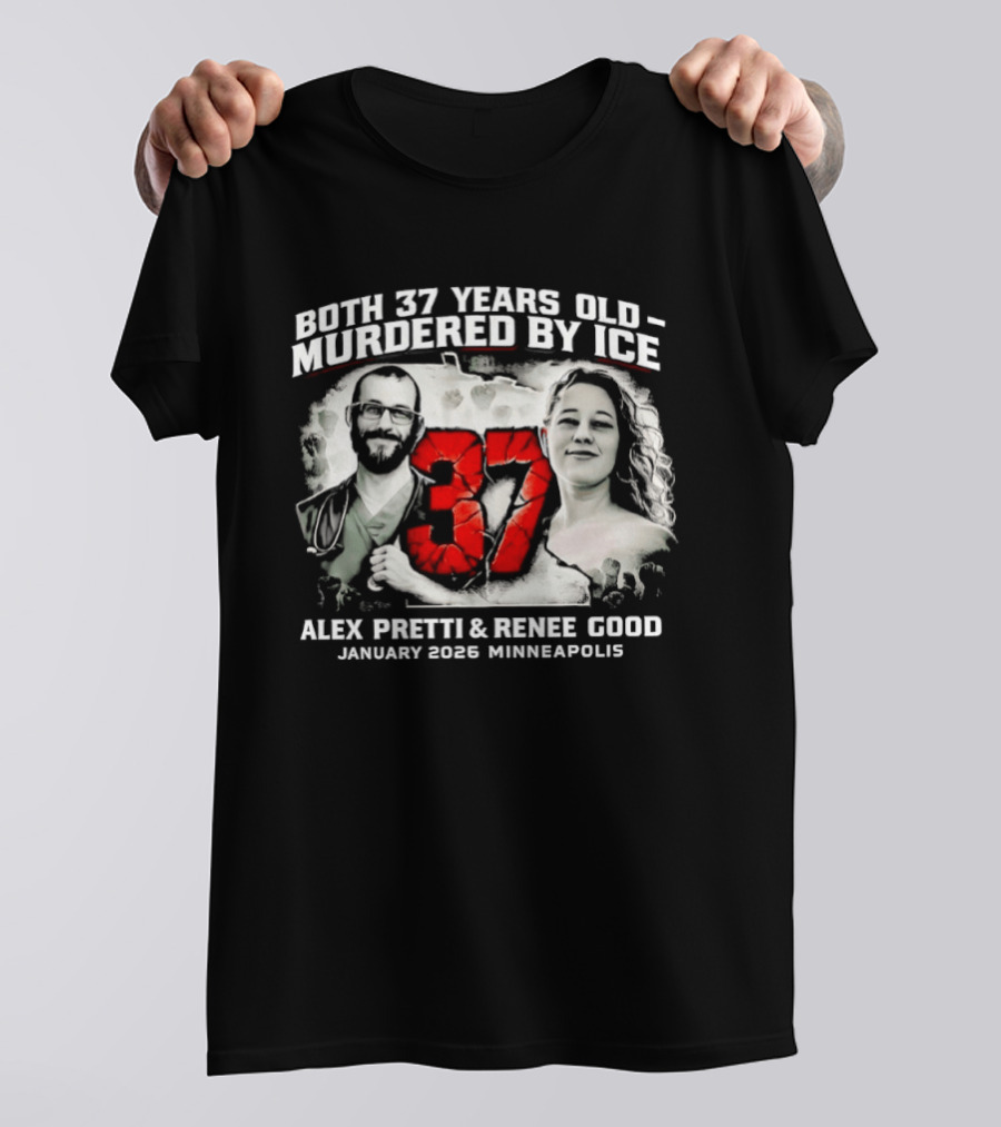 Both 37 Years Old Murdered By ICE Alex Pretti Renee Good January 2026 Minneapolis T-Shirt