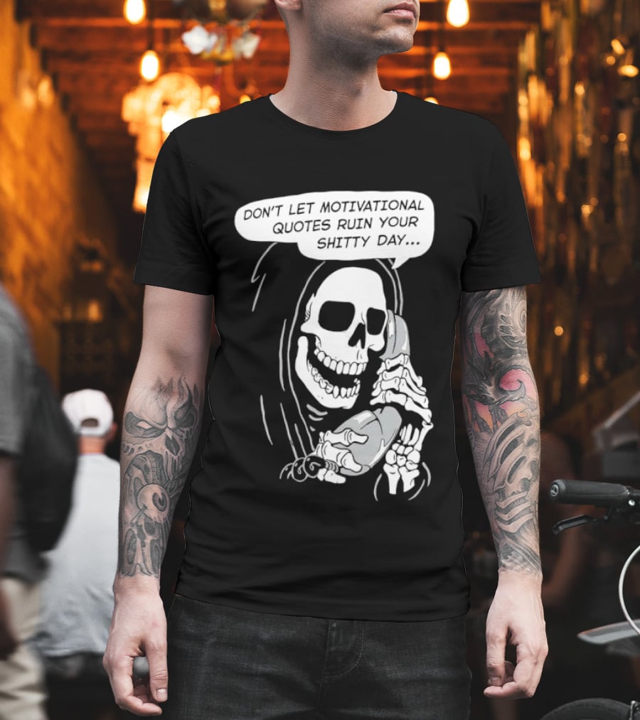 Grim Reaper Phone Don't Let Motivational Quotes Ruin Your Shitty Day T-Shirt