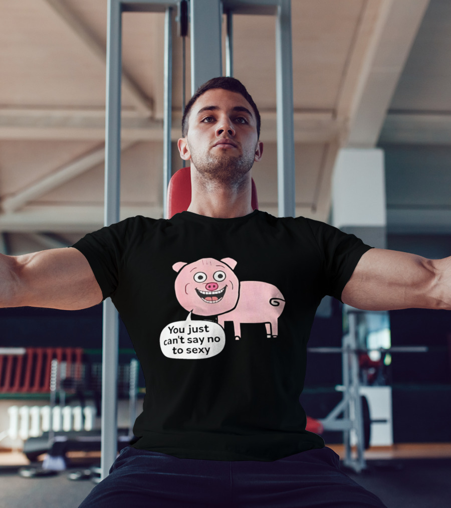 You Just Can't Say No To Sexy Pig T-Shirt
