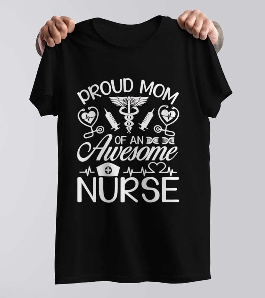Proud Mom Of An Awesome Nurse Syringes Caduceus Stethoscopes T-Shirt