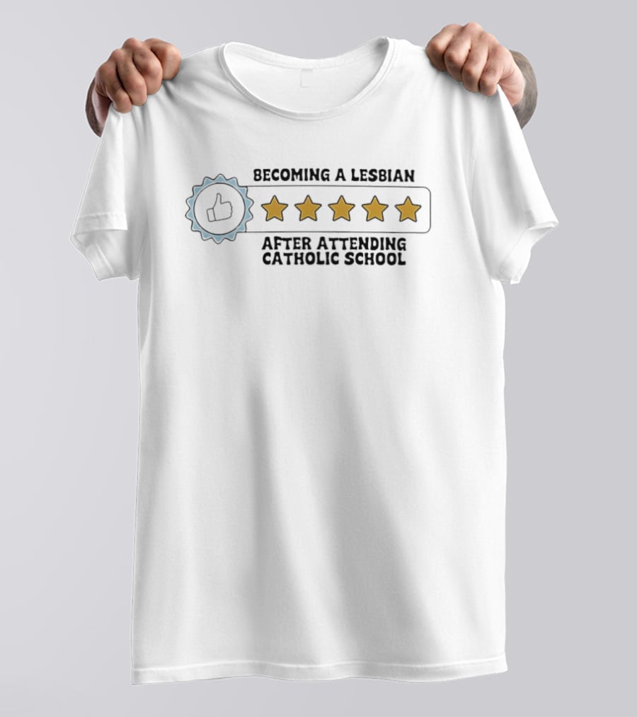 Becoming A Lesbian After Attending Catholic School Five Stars Humor Graphic With Thumbs Up And Star Ratings T-Shirt