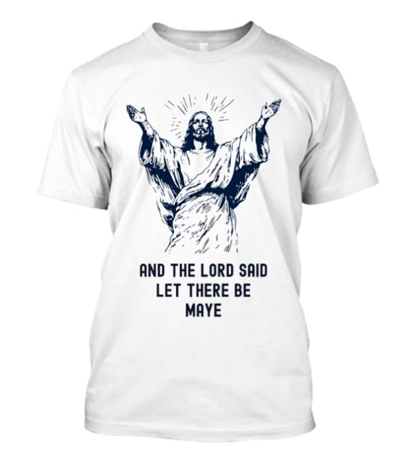 Jesus X Drake Maye The Lord Said Let There Be Maye Manifest T-Shirt