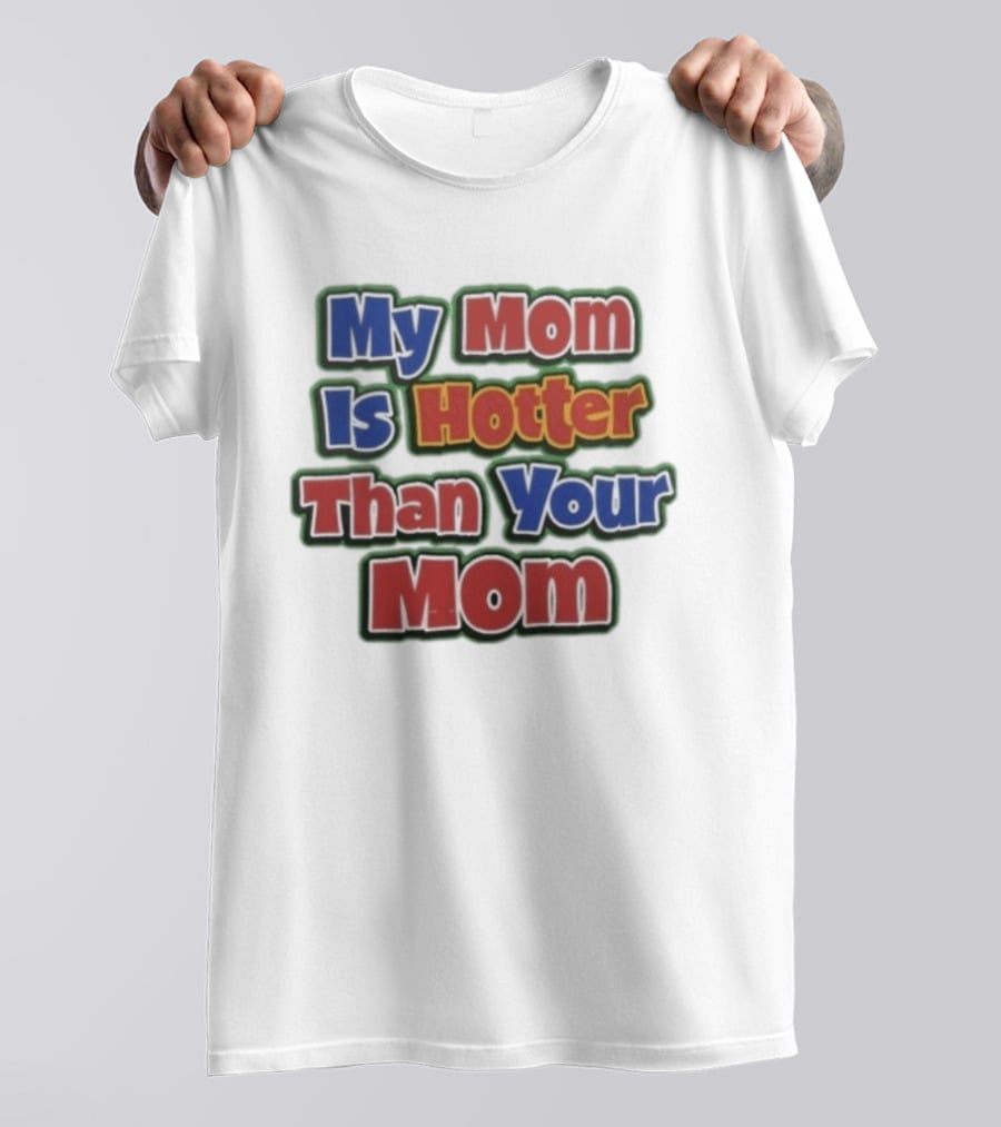 My Mom Is Hotter Than Your Mom Fun Playful T-Shirt