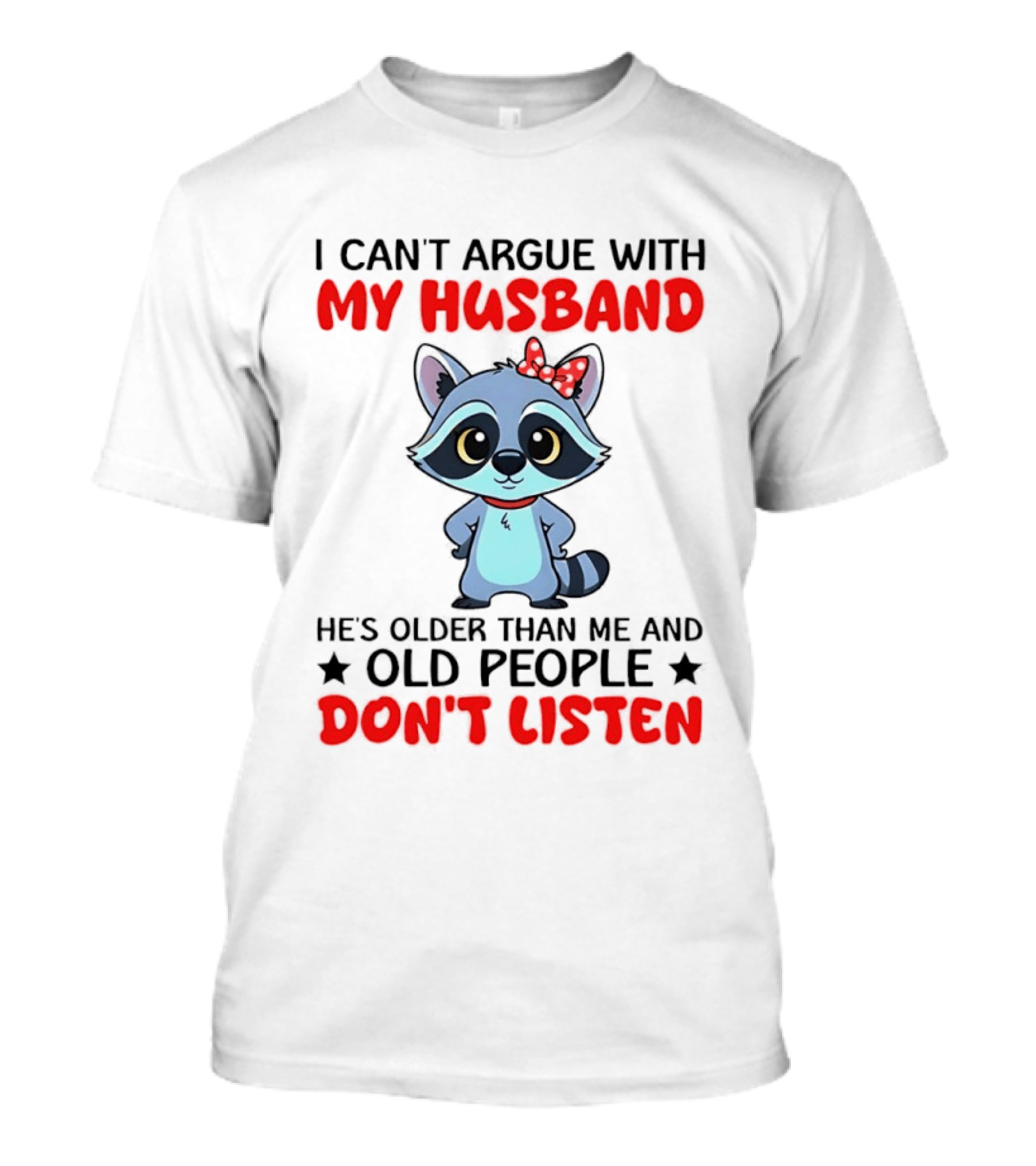 I Can't Argue With My Husband He's Older Than Me And Old People Don't Listen Raccoon T-Shirt