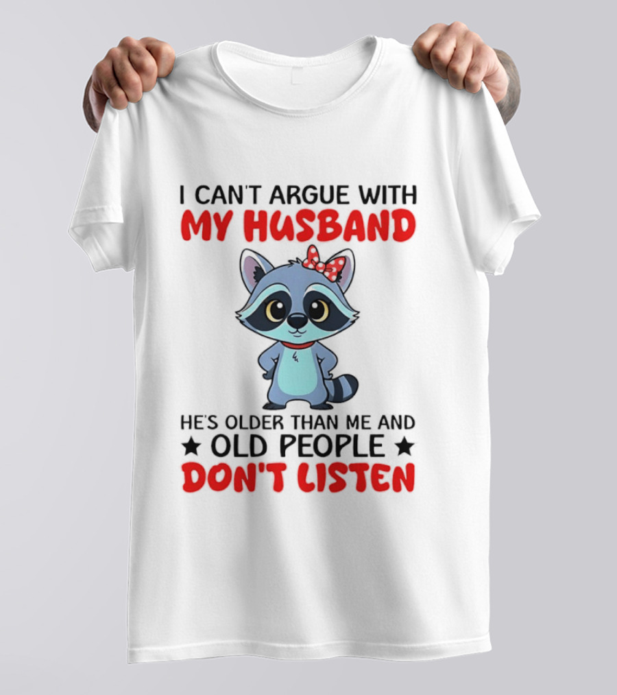 I Can't Argue With My Husband He's Older Than Me And Old People Don't Listen Raccoon T-Shirt