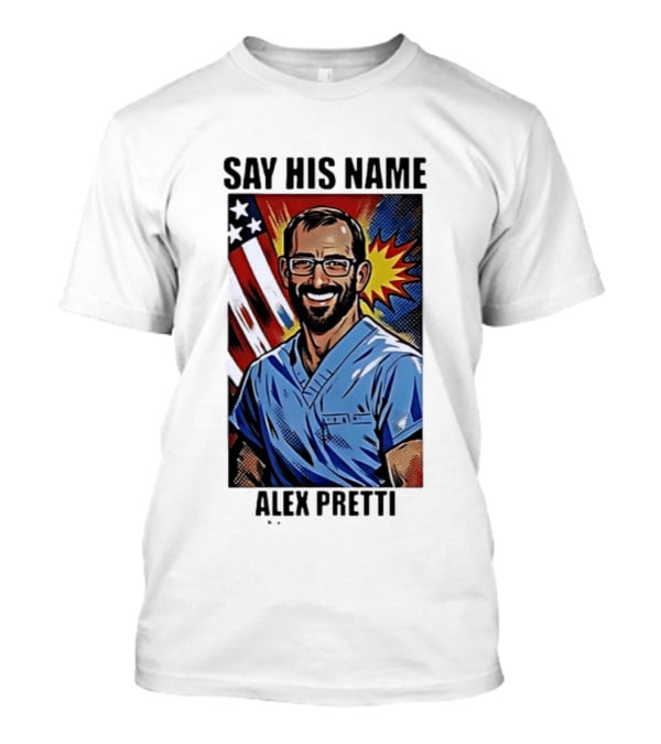 Say His Name Alex Pretti American Hero T-Shirt