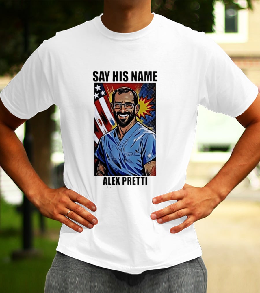 Say His Name Alex Pretti American Hero T-Shirt