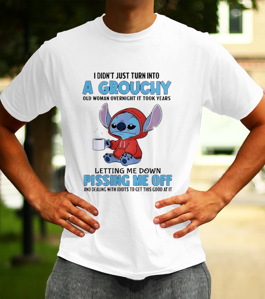 I Didn't Just Turn Into A Grouchy Old Woman Overnight It Took Years Letting Me Down Pissing Me Off Stitch T-Shirt