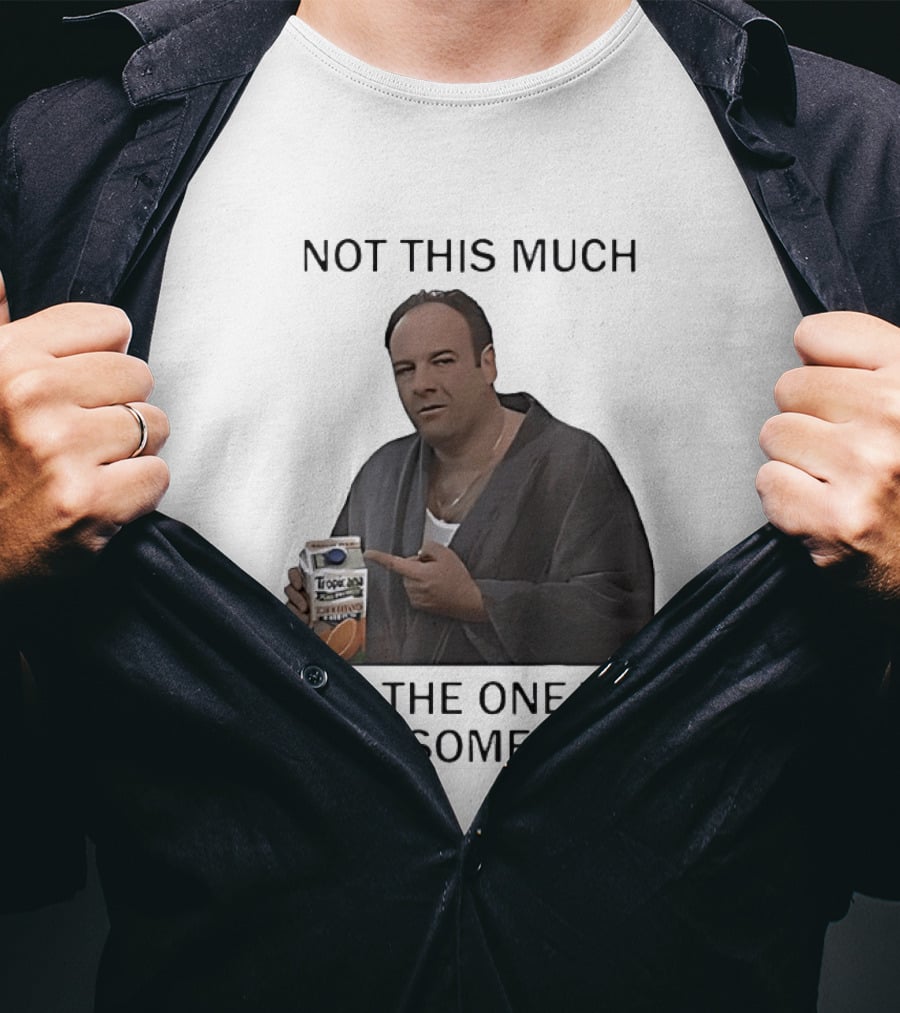 Tony Soprano Not This Much I Like The One That Says Some Pulp Tropicana Telltale Moozadell T-Shirt