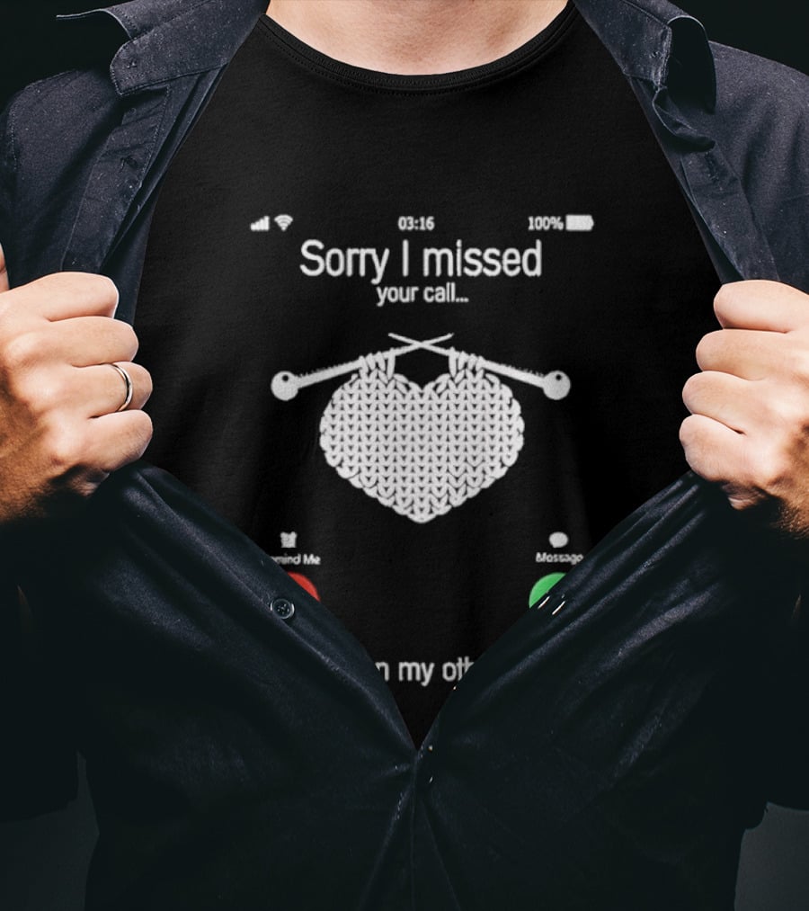 Sorry I Missed Your Call I Was On My Other Line Knitting Heart T-Shirt