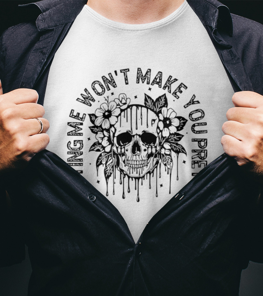 Hating Me Won't Make You Pretty Skull Flowers T-Shirt