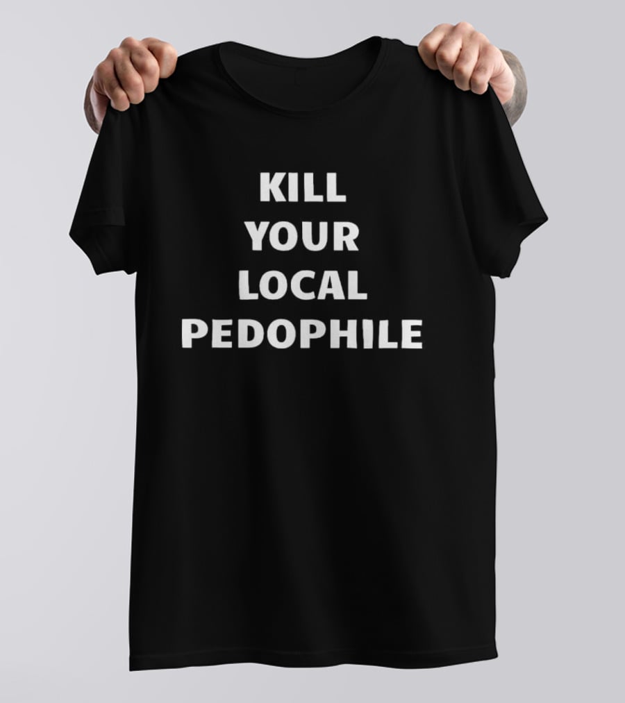 Kill Your Local Pedophile T-Shirt