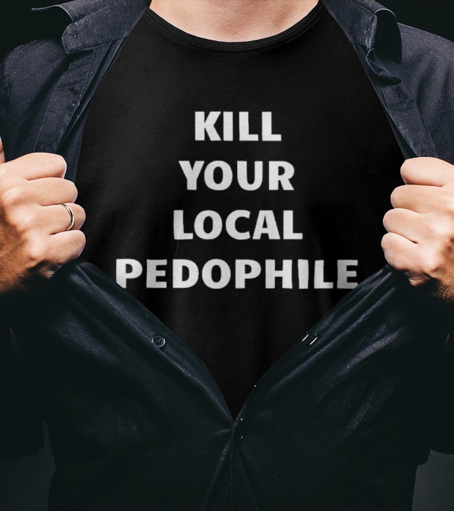 Kill Your Local Pedophile T-Shirt