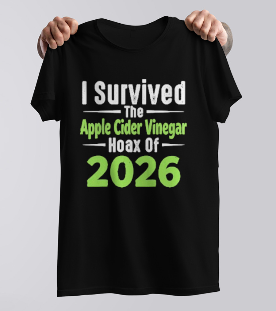 I Survived The Apple Cider Vinegar Hoax Of 2026 T-Shirt