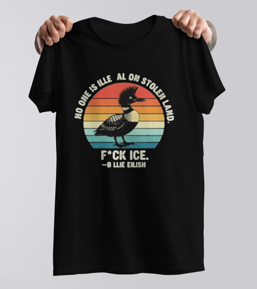 No One Is Illegal On Stolen Land F*ck Ice B*llie Elish Loon T-Shirt