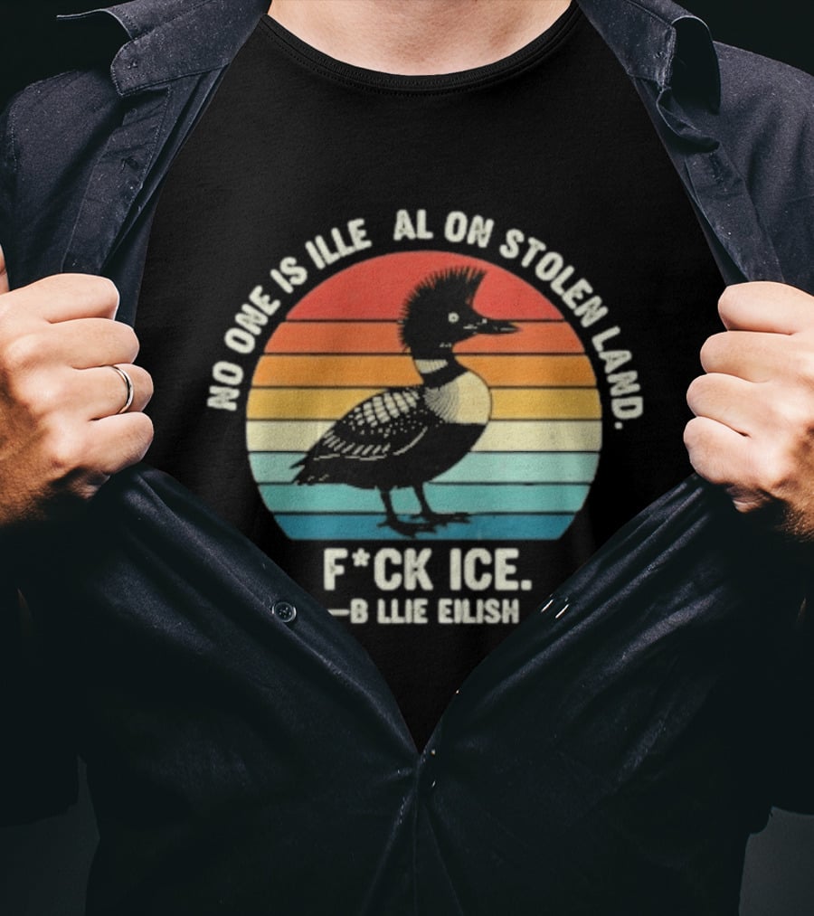No One Is Illegal On Stolen Land F*ck Ice B*llie Elish Loon T-Shirt