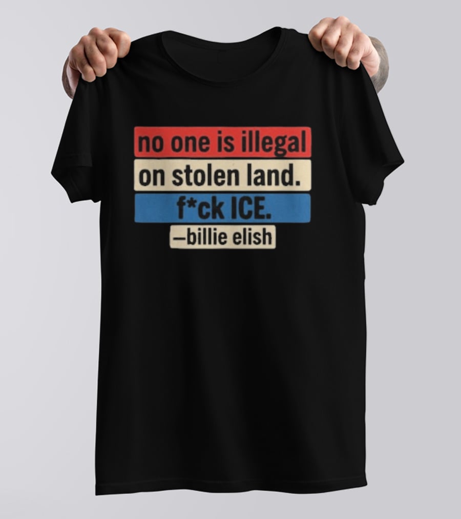 No One Is Illegal On Stolen Land F*ck Ice Billie Eilish T-Shirt