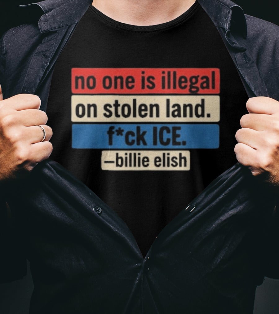 No One Is Illegal On Stolen Land F*ck Ice Billie Eilish T-Shirt