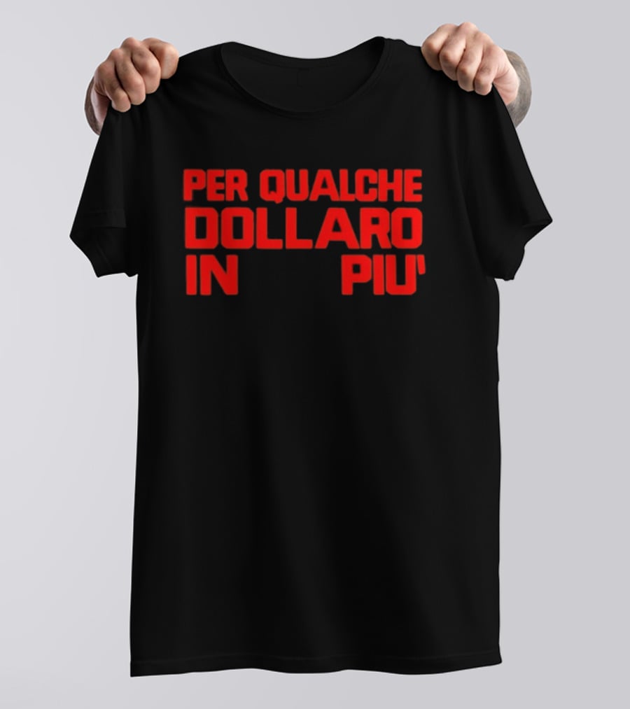 Per Qualche Dollaro In Piu T-Shirt