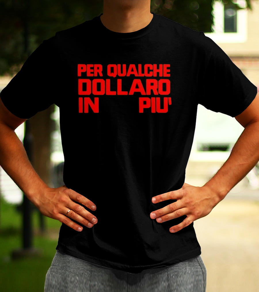 Per Qualche Dollaro In Piu T-Shirt