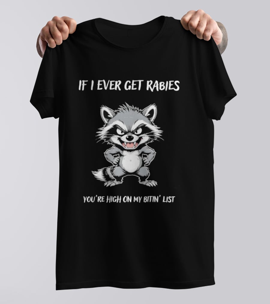 Raccoon If I Ever Get Rabies You're High On My Bitin' List T-Shirt