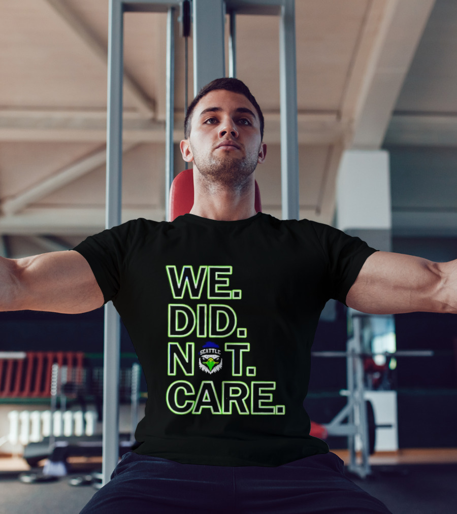 Seattle Seahawks We Did Not Care T-Shirt
