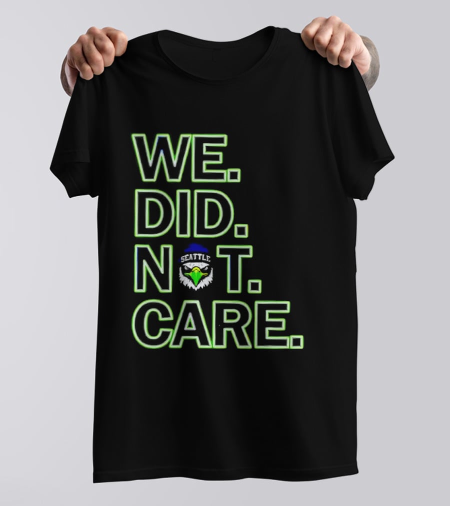 Seattle Seahawks We Did Not Care T-Shirt