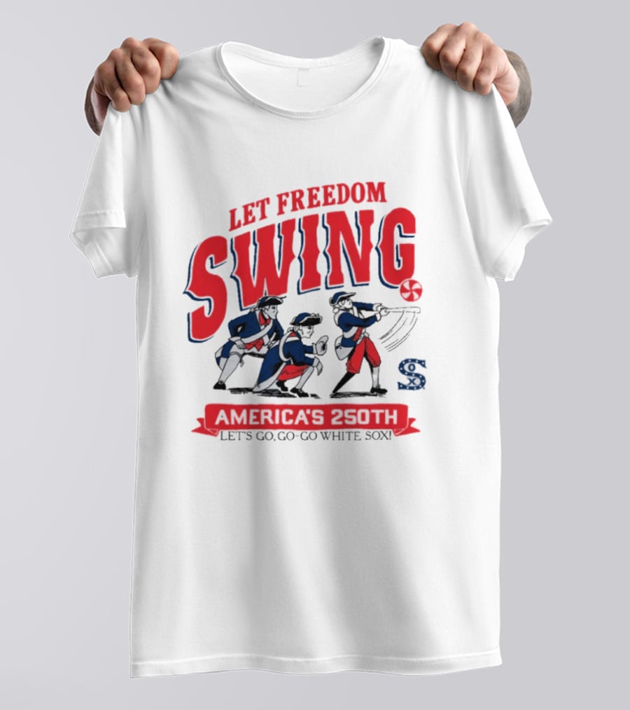 Let Freedom Swing America 250th Anniversary Let's Go Go Go White Sox T-Shirt