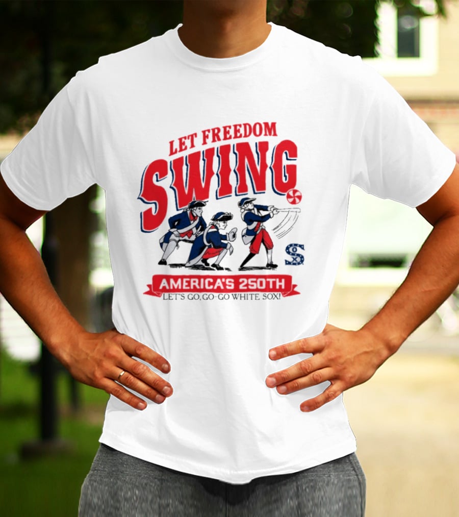 Let Freedom Swing America 250th Anniversary Let's Go Go Go White Sox T-Shirt