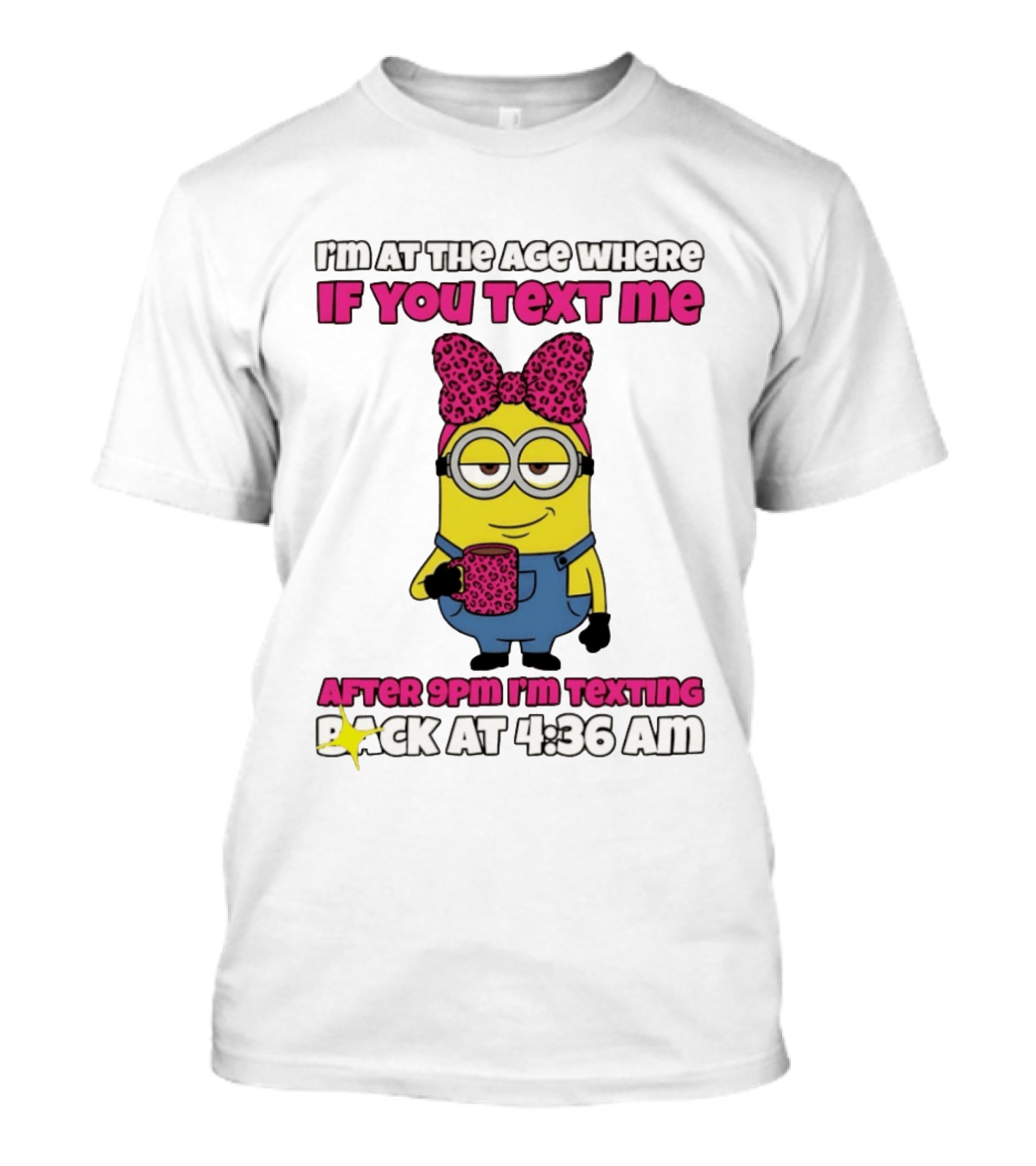 Minion I'm At The Age Where If You Text Me After 9pm I'm Texting Back At 4:36 Am T-Shirt