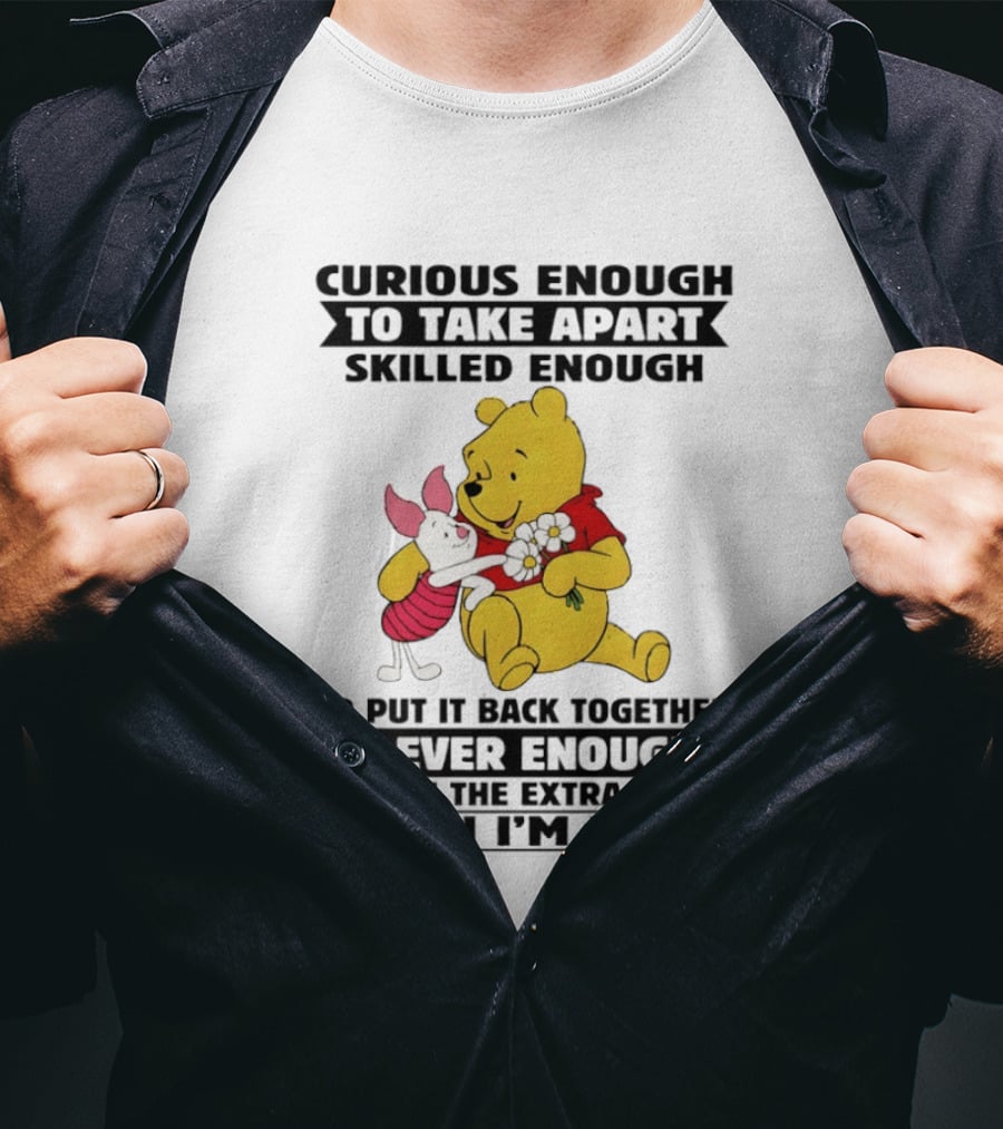 Curious Enough To Take Apart Skilled Enough To Reassemble Clever Enough To Conceal Extras Pooh T-Shirt