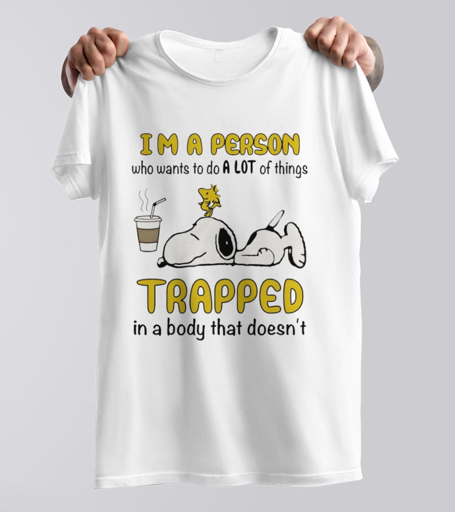 I'm A Person Who Wants To Do A Lot Of Things Trapped In A Body That Doesn't Snoopy Woodstock Coffee T-Shirt