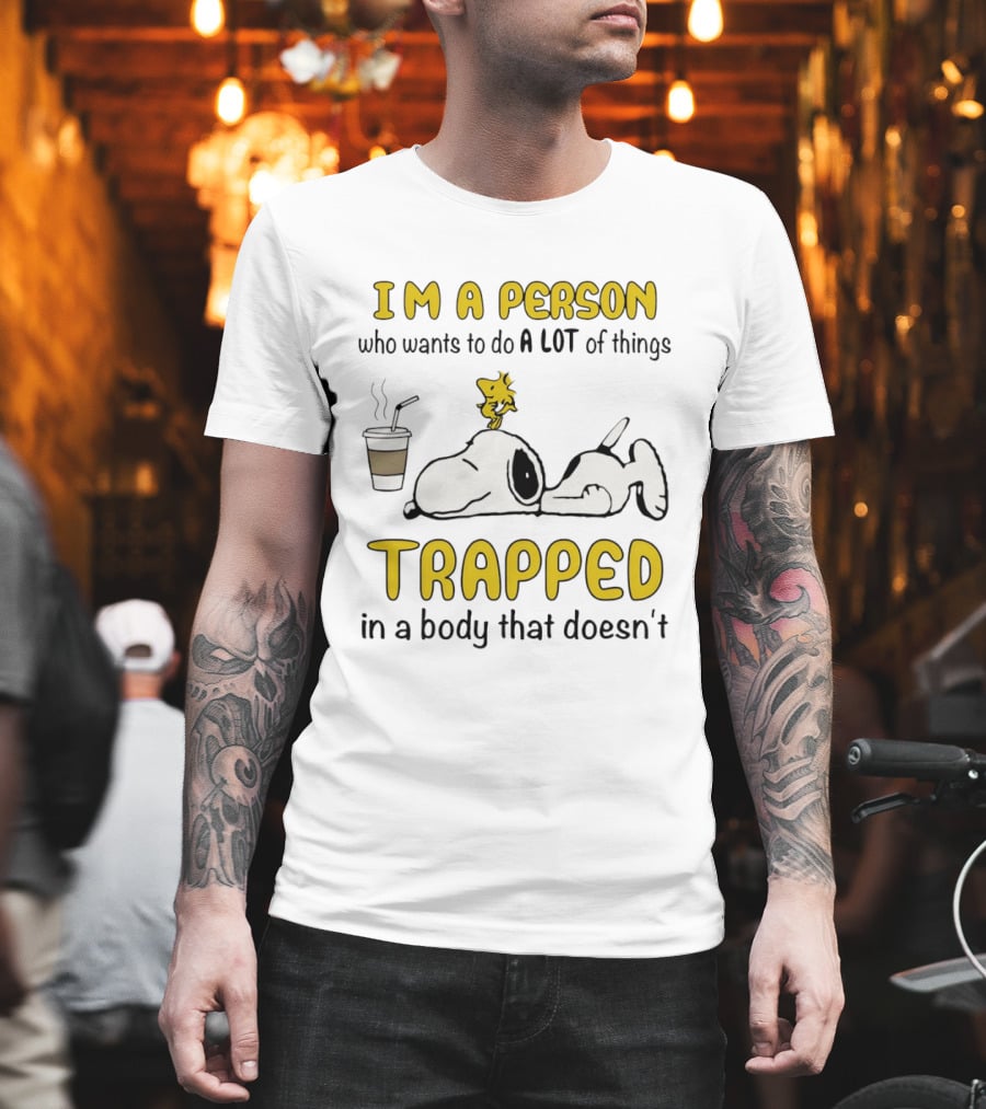 I'm A Person Who Wants To Do A Lot Of Things Trapped In A Body That Doesn't Snoopy Woodstock Coffee T-Shirt
