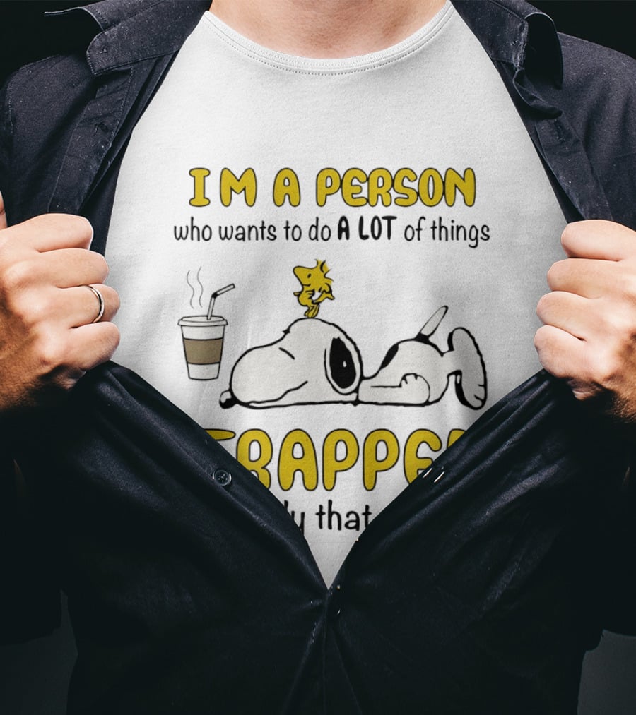 I'm A Person Who Wants To Do A Lot Of Things Trapped In A Body That Doesn't Snoopy Woodstock Coffee T-Shirt