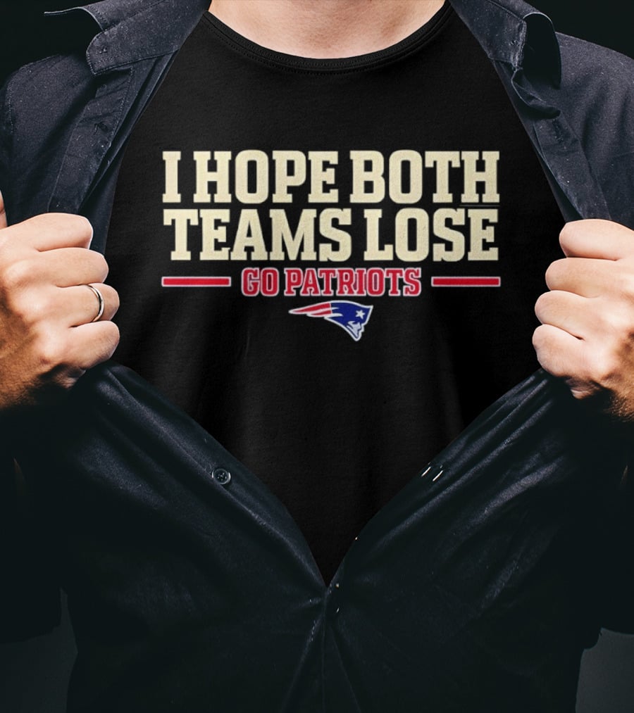 I Hope Both Teams Lose Go Patriots New England Patriots T-Shirt
