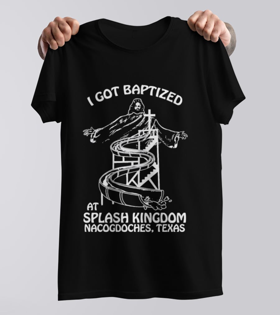 I Got Baptized At Splash Kingdom Nacogdoches Texas Jesus Waterslide T-Shirt