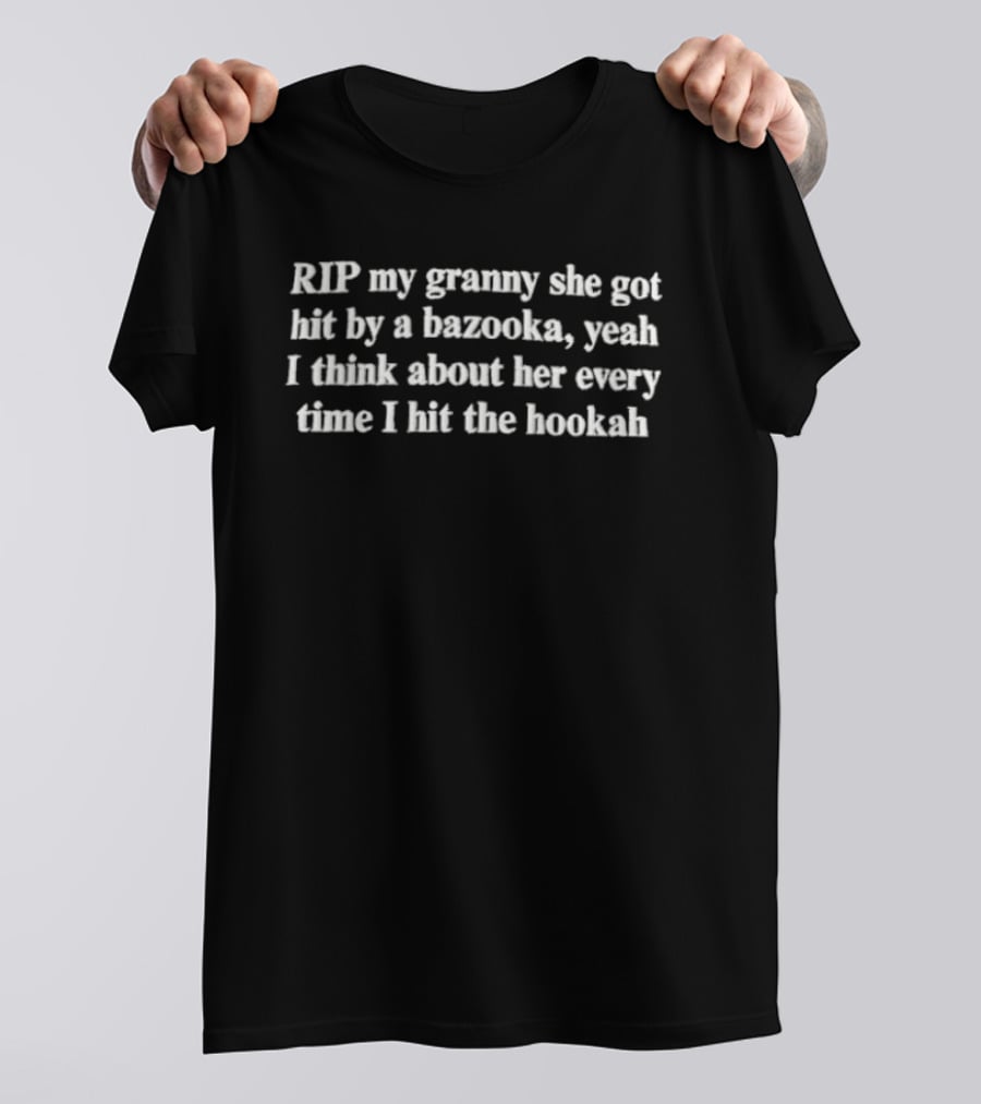 RIP My Granny She Got Hit By A Bazooka Yeah I Think About Her Every Time I Hit The Hookah T-Shirt