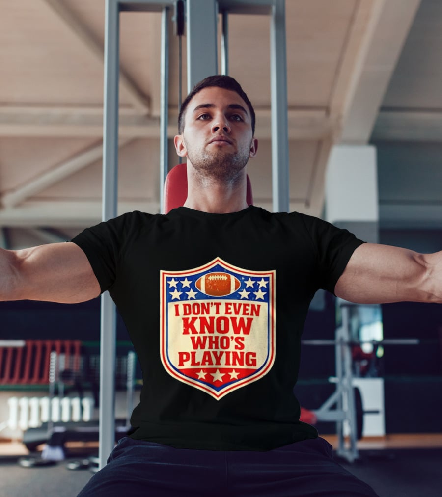 I Don't Even Know Who's Playing Football Humor American Stars Shield T-Shirt