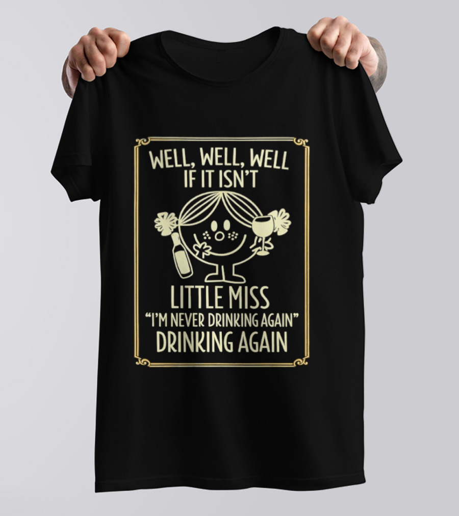 Well Well Well If It Isn't Little Miss I'm Never Drinking Again Drinking Again T-Shirt