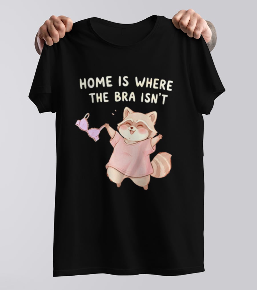 Home Is Where The Bra Isn't Raccoon Holding Bra In Pink Outfit T-Shirt