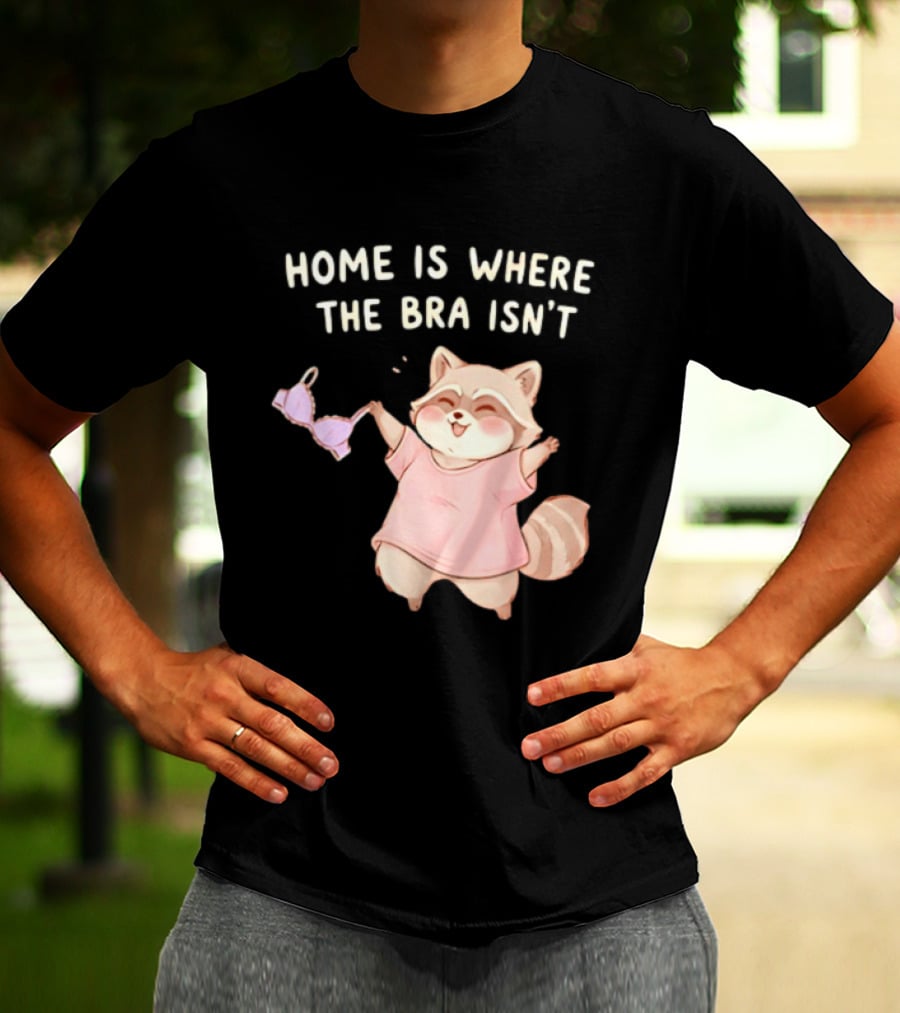 Home Is Where The Bra Isn't Raccoon Holding Bra In Pink Outfit T-Shirt
