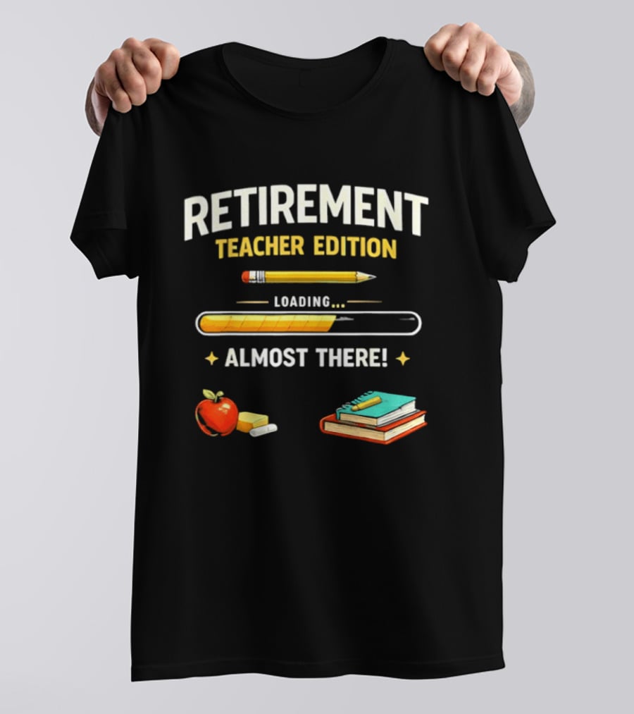 Retirement Teacher Edition Loading Almost There Pencil Apple Books T-Shirt